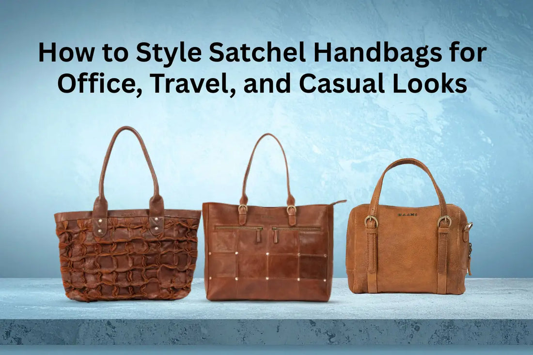 How to Style Satchel Handbags for Office, Travel, and Casual Looks